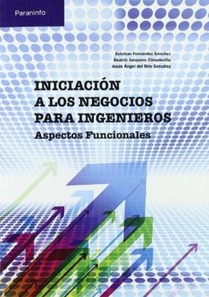INICIACIÓN A LOS NEGOCIOS PARA INGENIEROS. ASPECTOS FUNCIONALES | 9788497326810 | DEL BRIO GONZALEZ, JESUS ANGEL / FERNANDEZ SANCHEZ, ESTEBAN / JUNQUERA CIMADEVILLA, BEATRIZ