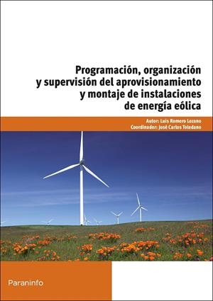 PROGRAMACIÓN, ORGANIZACIÓN Y SUPERVISIÓN DEL APROVISIONAMIENTO Y MONTAJE DE INSTALACIONES DE ENERGÍA EÓLICA | 9788428333153 | ROMERO LOZANO, LUÍS