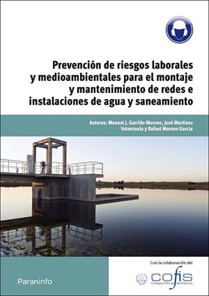 PREVENCIÓN DE RIESGOS LABORALES Y MEDIOAMBIENTALES PARA EL MONTAJE Y MANTENIMIENTO DE REDES E INSTALACIONES DE AGUA Y SANEAMIENTO | 9788428320740 | GARRIDO MORENO, MANUEL J. / MARTÍNEZ VALENZUELA, JOSÉ / MORENO GARCIA, RAFAEL