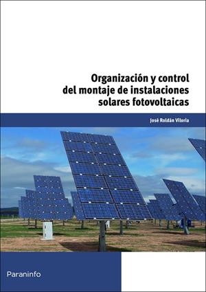 ORGANIZACIÓN Y CONTROL DEL MONTAJE DE INSTALACIONES SOLARES FOTOVOLTAICAS | 9788428332996 | ROLDÁN VILORIA, JOSÉ