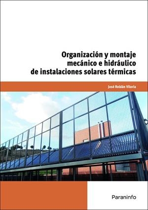 ORGANIZACIÓN Y MONTAJE MECÁNICO E HIDRÁULICO DE INSTALACIONES SOLARES TÉRMICAS | 9788428381475 | ROLDÁN VILORIA, JOSÉ