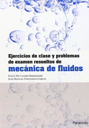 EJERCICIOS DE CLASE Y PROBLEMAS DE EXAMEN RESUELTOS DE MECÁNICA DE FLUIDOS | 9788428329705 | DE CASTRO HERNÁNDEZ, ELENA / FERNÁNDEZ GARCÍA, JUAN MANUEL