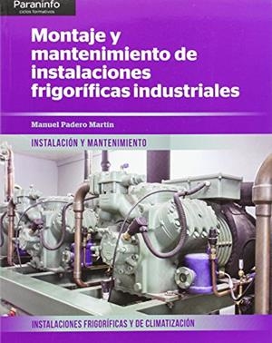 MONTAJE Y MANTENIMIENTO DE INSTALACIONES FRIGORÍFICAS INDUSTRIALES | 9788497329910 | PADERO MARTÍN, MANUEL