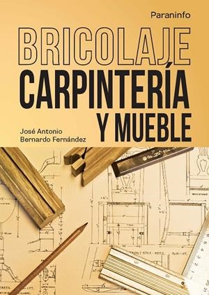BRICOLAJE. CARPINTERÍA Y MUEBLE | 9788428399067 | BERNARDO FERNÁNDEZ, JOSÉ ANTONIO