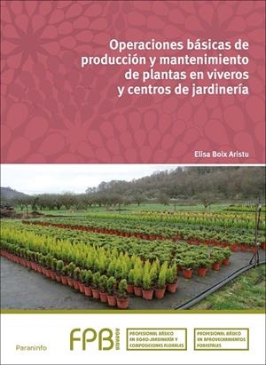 OPERACIONES BÁSICAS DE PRODUCCIÓN Y MANTENIMIENTO DE PLANTAS EN VIVEROS Y CENTROS DE JARDINERÍA | 9788428336000 | BOIX ARISTU, ELISA