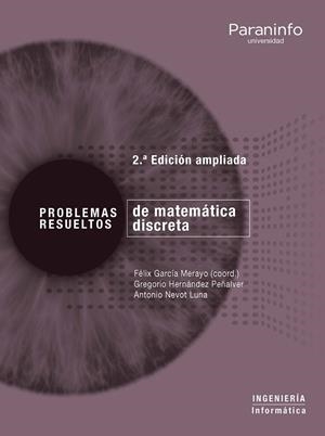 PROBLEMAS RESUELTOS DE MATEMÁTICA DISCRETA. 2ª EDICIÓN AMPLIADA | 9788428340809 | GARCÍA MERAYO, FELIX / HERNANDEZ PEÑALVER, GREGORIO / NEVOT LUNA, ANTONIO