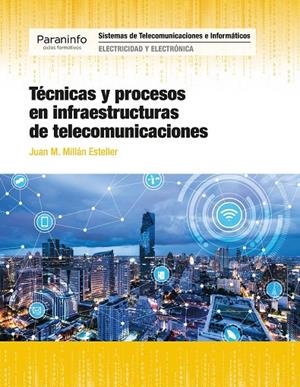 TÉCNICAS Y PROCESOS EN INFRAESTRUCTURAS DE TELECOMUNICACIONES | 9788428340212 | MILLAN ESTELLER, JUAN MANUEL