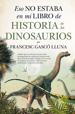 ESO NO ESTABA EN MI LIBRO DE HISTORIA DE LOS DINOSAURIOS | 9788417547752 | GASCÓ LLUNA, FRANCESC