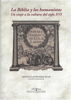 BIBLIA Y LOS HUMANISTAS, LA. UN VIAJE A LA CULTURA SIGLO XVI | 9788499277011 | PEREA SILLER, FRANCISCO JAVIER