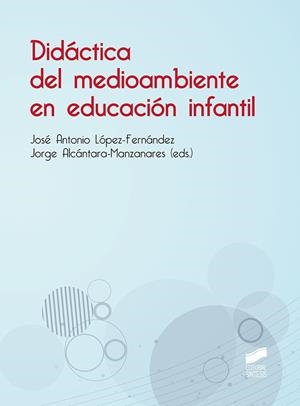 DIDA´CTICA DEL MEDIOAMBIENTE EN EDUCACIO´N INFANTIL | 9788413571850 | LÓPEZ-FERNÁNDEZ, JOSÉ ANTONIO / ALCÁNTARA-MANZANARES, JORGE