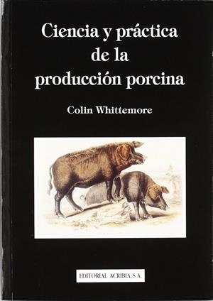CIENCIA Y PRÁCTICA DE LA PRODUCCIÓN PORCINA | 9788420008035 | WHITTEMORE, COLIN