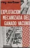 EXPLOTACIÓN MECANIZADA DEL GANADO VACUNO | 9788420001029 | MORTIMER, RAY