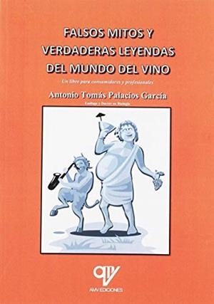 FALSOS MITOS Y VERDADERAS LEYENDAS DEL MUNDO DEL VINO | 9788494891960 | PALACIOS GARCÍA, ANTONIO TOMÁS