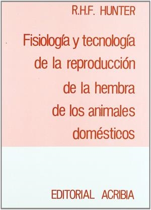 FISIOLOGÍA Y TECNOLOGÍA DE LA REPRODUCCIÓN DE LA HEMBRA DE LOS ANIMALES DOMÉSTICOS | 9788420005102 | HUNTER, H. H. F.