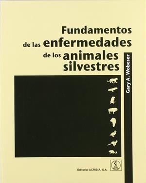FUNDAMENTOS DE LAS ENFERMEDADES DE LOS ANIMALES SILVESTRES | 9788420011219 | WOBESER, A. GARY