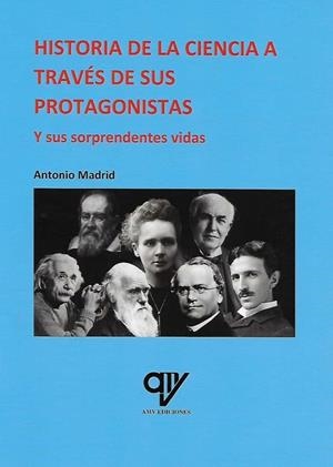 HISTORIA DE LA CIENCIA A TRAVÉS DE SUS PROTAGONISTAS Y SUS SORPRENDENTES VIDAS | 9788412023510 | MADRID VICENTE, ANTONIO
