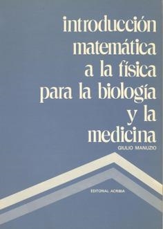 INTRODUCCIÓN MATEMÁTICA A LA FÍSICA PARA LA BIOLOGÍA Y MEDICINA | 9788420004167 | MANUZIO, GIULIO