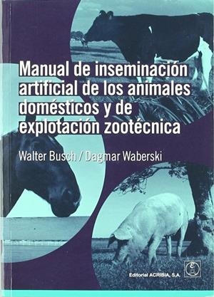MANUAL DE INSEMINACIÓN ARTIFICIAL DE LOS ANIMALES DOMÉSTICOS Y DE EXPLOTACIÓN ZOOTÉCNICA | 9788420011509 | BUCH, WALTER J. / WABERSKI, DAGMAR