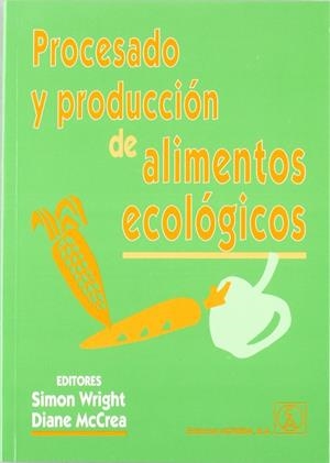 PROCESADO Y PRODUCCIÓN DE ALIMENTOS ECOLÓGICOS | 9788420009742 | WRIGHT, SIMON / MCCREA, DIANE