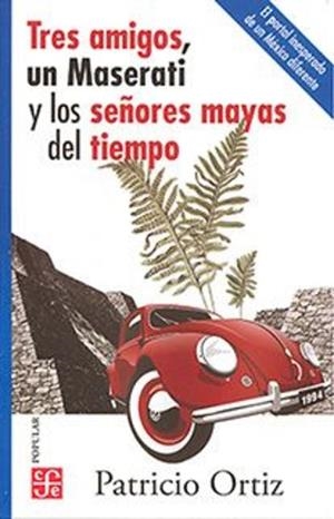 TRES AMIGOS, UN MASERATI Y LOS SEÑORES MAYAS DEL TIEMPO | 9786071672872 | ORTIZ, PATRICIO