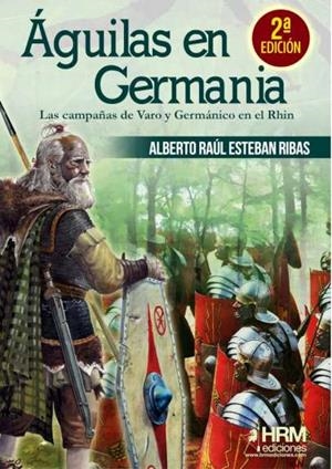 ÁGUILAS EN GERMANIA. LAS CAMPAÑAS DE VARO Y GERMÁNICO EN EL RHIN | 9788417859497 | ESTEBAN RIBAS, ALBERTO RAÚL