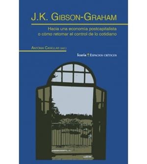J. K. GIBSON- GRAHAM. HACIA UNA ECONOMIA POSTCAPITALISTA O COMO RETOMAR EL CONTROL DE LO COTIDIANO | 9788418826627 | CASELLAS, ANTONIA
