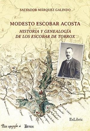 MODESTO ESCOBAR ACOSTA. HISTORIA Y GENEALOGIA DE LOS ESCOBAR DE TORROX | 9788419269287 | MARQUEZ GALINDO, SALVADOR