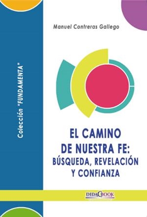 CAMINO DE NUESTRA FE, EL : BÚSQUEDA, REVELACIÓN Y CONFIANZA | 9788417855154 | CONTRERAS GALLEGO, MANUEL