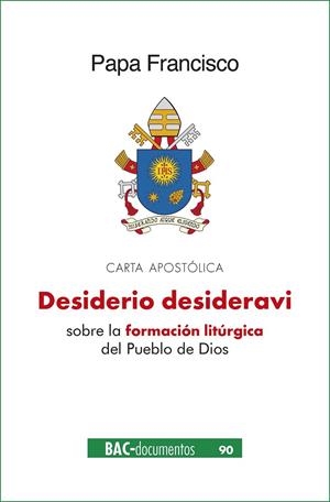 DESIDERIO DESIDERAVI. CARTA APOSTÓLICA SOBRE LA FORMACIÓN LITÚRGICA DEL PUEBLO DE DIOS | 9788422022558 | PAPA FRANCISCO
