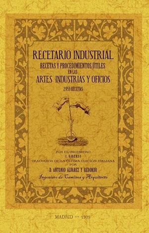 RECETARIO INDUSTRIAL. RECETAS Y PROCEDIMIENTOS ÚTILES EN LAS ARTES, INDÚSTRIAS Y OFICIOS | 9788490017241 | GHERSI