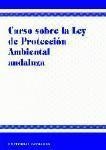 CURSO SOBRE LA LEY DE PROTECCION AMBIENTAL ANDALUZ | 9788481512649