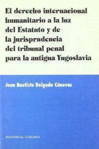DERECHO INTERNACIONAL HUMANITARIO A LA LUZDEL ESTATUTOY LA JURISPRUDENCIA DEL TRIBUNAL PENAL PARA LA ANTIGUA YUGOSLAVIA..., EL | 9788484441762 | DELGADO CANOVAS, JUAN BAUTISTA