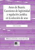 ANTES DE BEATRIZ, CUESTIONES DE LEGITIMIDAD Y REGULACIÓN JURÍDICA EN LA SELECCIÓN DE SEXO | 9788484446484 | LEMA AÑON, CARLOS