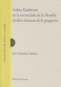 ARTHUR KAUFMANN EN LA ENCRUCIJADA DE LA FILOSOFÍA JURÍDICA ALEMANA DE LA POSGUERRA | 9788498364026 | SANTOS, JOSE ANTONIO