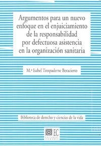 ARGUMENTOS PARA UN NUEVO ENFOQUE EN EL ENJUICIAMIENTO DE LA RESPONSABILIDAD POR DEFECTUOSA ASISTENCIA EN LA ORGANIZACIÓN SANITARIA | 9788490452059 | TRESPADERNE BERACIERTO, MARIA ISABEL