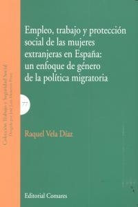 EMPLEO, TRABAJO Y PROTECCIÓN SOCIAL DE LAS MUJERES EXTRANJERAS EN ESAPAÑA: UN ENFOQUE DE GÉNERO DE LA POLÍTICA MIGRATORIA | 9788490451373 | VELA DIAZ, RAQUEL