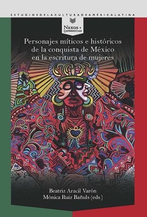 PERSONAJES MITICOS E HISTORICOS DE LA CONQUISTA DE MEXICO EN LA ESCRITURA DE MUJERES | 9788491922957 | ARACIL VARON, BEATRIZ