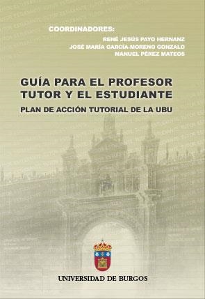GUÍA PARA EL PROFESOR TUTOR Y EL ESTUDIANTE. PLAN DE ACCIÓN TUTORIAL DE LA UBU | 9788492681600 | VARIOS AUTORES