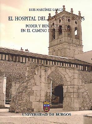 HOSPITAL DEL REY DE BURGOS, EL. PODER Y BENEFICENCIA EN EL CAMINO DE SANTIAGO | 9788495211583 | MARTÍNEZ GARCÍA, LUIS