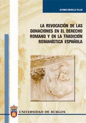 REVOCACIÓN DE LAS DONACIONES EN EL DERECHO ROMANO Y EN LA TRADICIÓN ROMANÍSTICA ESPAÑOLA, LA | 9788496394438 | MURILLO VILLAR, ALFONSO