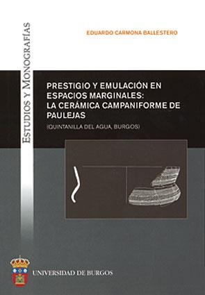 PRESTIGIO Y EMULACIÓN EN ESPACIOS MARGINALES: LA CERÁMICA CAMPANIFORME DE PAULEJAS (QUINTANILLA DEL AGUA, BURGOS) | 9788492681129 | CARMONA BALLESTERO, EDUARDO