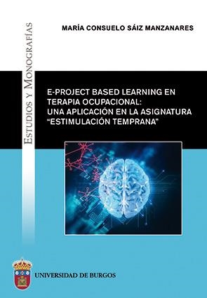 E-PROJECT BASED LEARNING EN TERAPIA OCUPACIONAL: UNA APLICACIÓN EN LA ASIGNATURA "ESTIMULACIÓN TEMPRANA" | 9788416283453 | SÁIZ MANZANARES, MARÍA CONSUELO