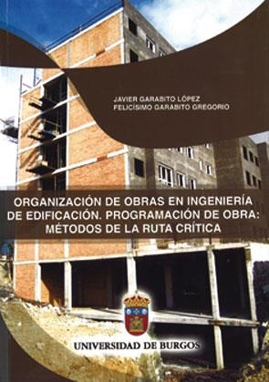 ORGANIZACIÓN DE OBRAS EN INGENIERÍA DE EDIFICACIÓN. PROGRAMACIÓN DE OBRAS: MÉTODOS DE LA RUTA CRÍTICA | 9788492681457 | GARABITO LÓPEZ, JAVIER / GARABITO GREGORIO, FELICÍSIMO