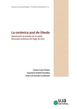 CERÁMICA AZUL DE ÚBEDA, LA | 9788491592396 | CANO PIEDRA, CARLOS / ANÍBAL GONZÁLEZ, CAYETANO / GARZÓN CARDENETE, JOSÉ LUIS