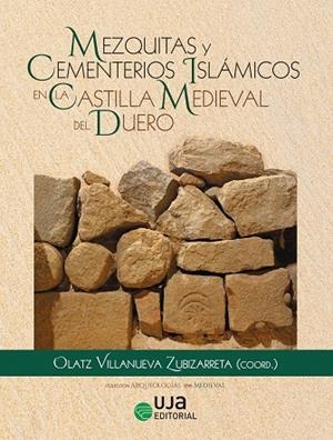 MEZQUITAS Y CEMENTERIOS ISLÁMICOS EN LA CASTILLA MEDIEVAL DEL DUERO | 9788491594468 | VILLANUEVA ZUBIZARRETA, OLATZ / ARAUS BALLESTEROS, LUIS / CAMBRA-MOO, ÓSCAR / CAMPO MARTÍN, MANUEL /