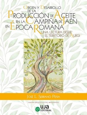 ORIGEN Y DESARROLLO DE LA PRODUCCIÓN DE ACEITE EN LA CAMPIÑA DE JAÉN EN ÉPOCA ROMANA | 9788491593638 | SERRANO PEÑA, JOSÉ LUIS