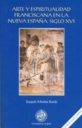 ARTE Y ESPIRITUALIDAD FRANCISCANA EN LA NUEVA ESPAÑA . SIGLO XVI | 9788484390688 | MONTES BARDO, JOAQUÍN