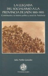 LLEGADA DEL SOCIALISMO A LA PROVINCIA DE JAÉN 1885-1905, LA | 9788484390909 | ARTILLO GONZÁLEZ, JULIO