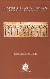 PRIMERA CRISTIANIZACIÓN DE JAÉN, LA : HISTORIA ECLESIÁSTICA (SS. IV - IX) | 9788484392552 | CASTILLO MALDONADO, PEDRO