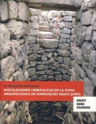 REGADÍO ROMANO, EL. INSTALACIONES HIDRÁULICAS EN LA ZONA ARQUEOLÓGICA DE MARROQUÍES BAJOS (JAÉN) | 9788484393597 | BARBA COLMENERO, VICENTE